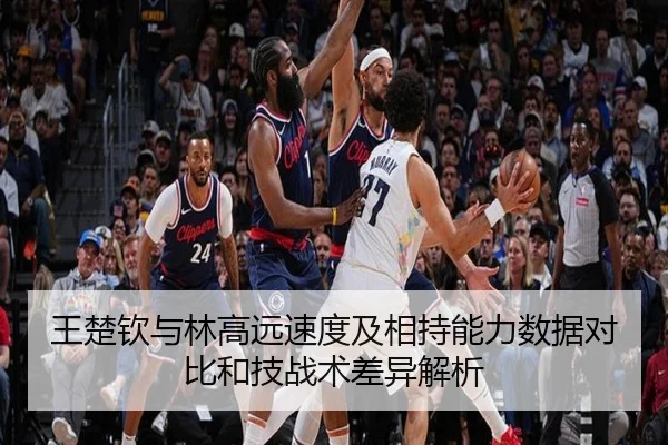王楚钦与林高远速度及相持能力数据对比和技战术差异解析